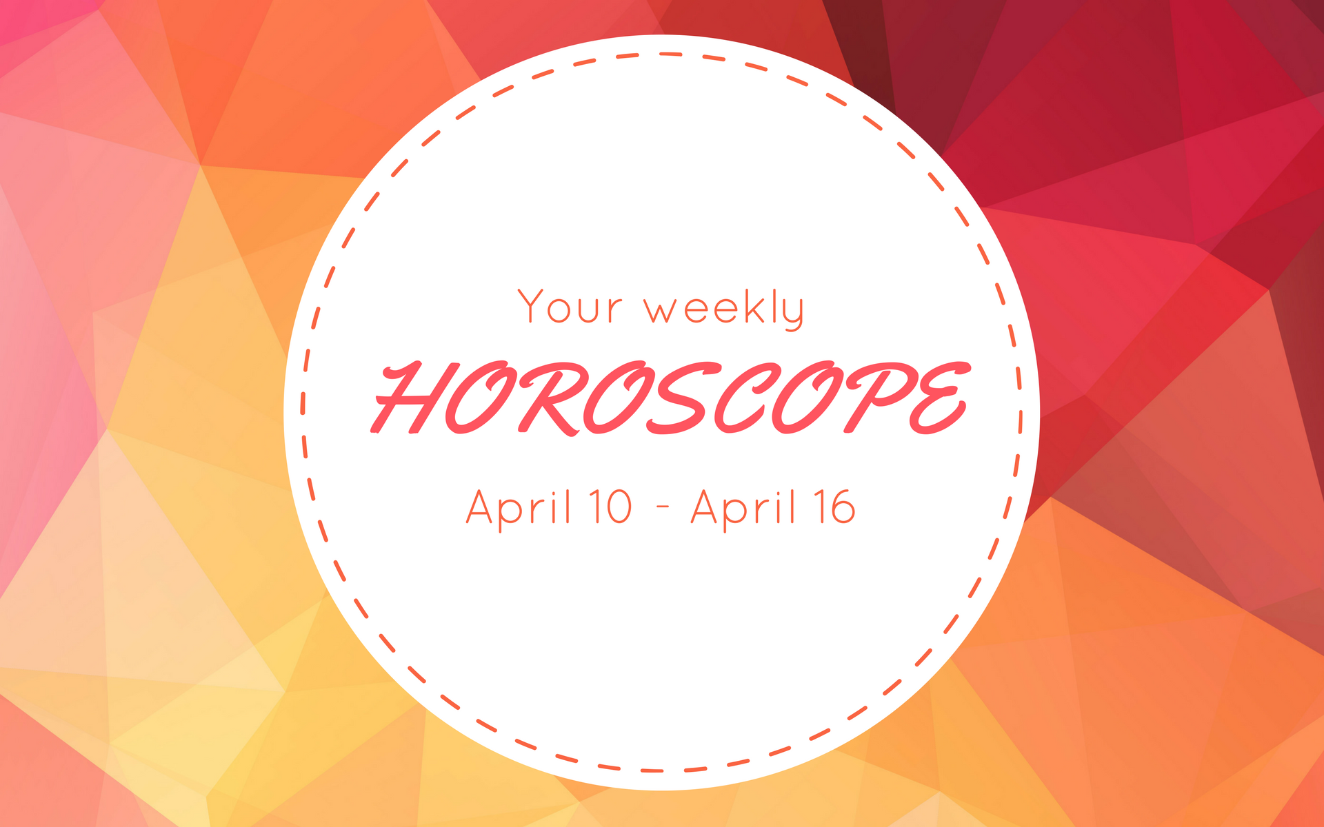 Your Weekly Horoscope: April 10 - April 16