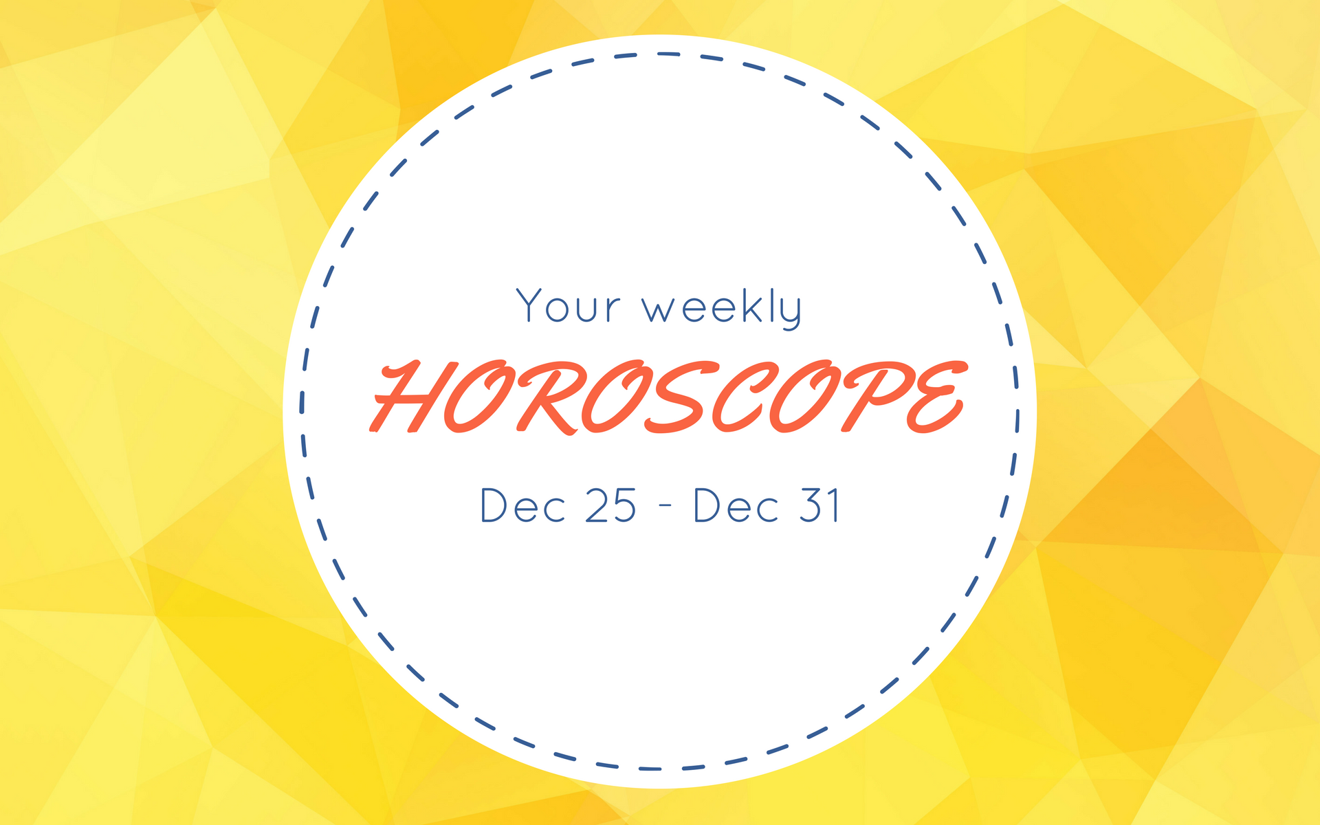 Your Weekly Horoscope: Dec 25 - Dec 31