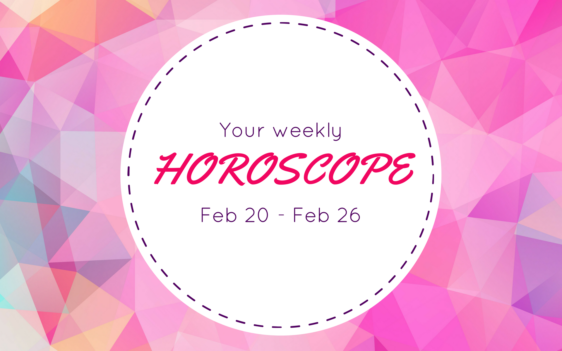Your Weekly Horoscope: Feb 20 - Feb 26