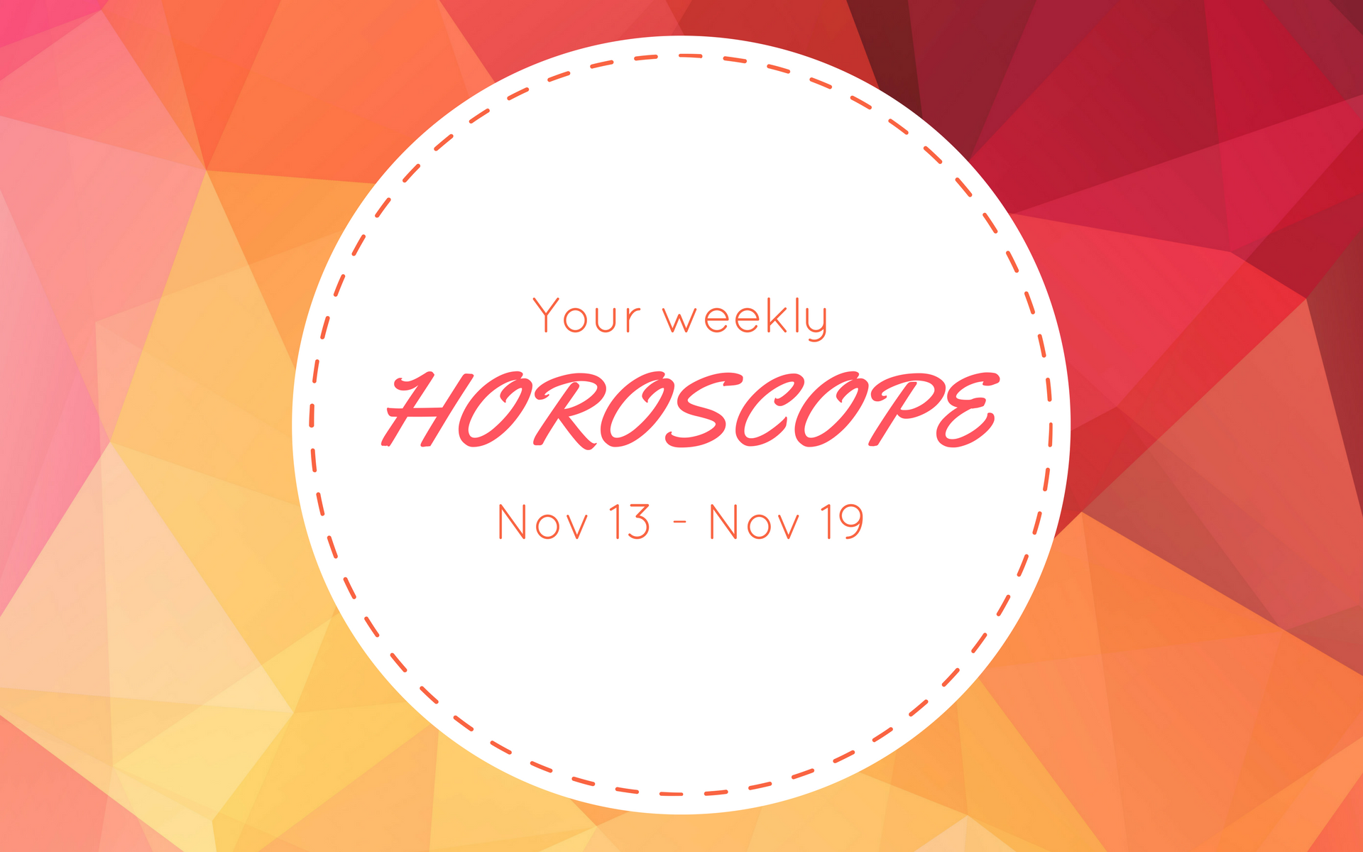 Your Weekly Horoscope: Nov 13 - Nov 19