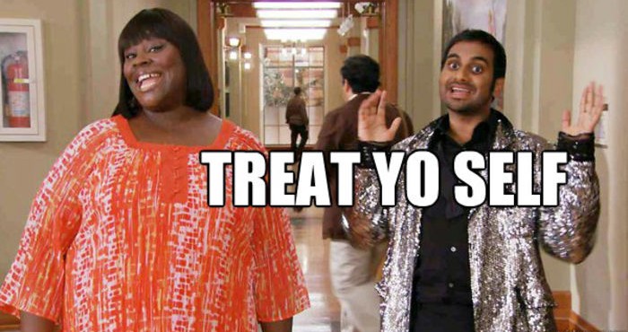 It's Treat Yo Self Day!